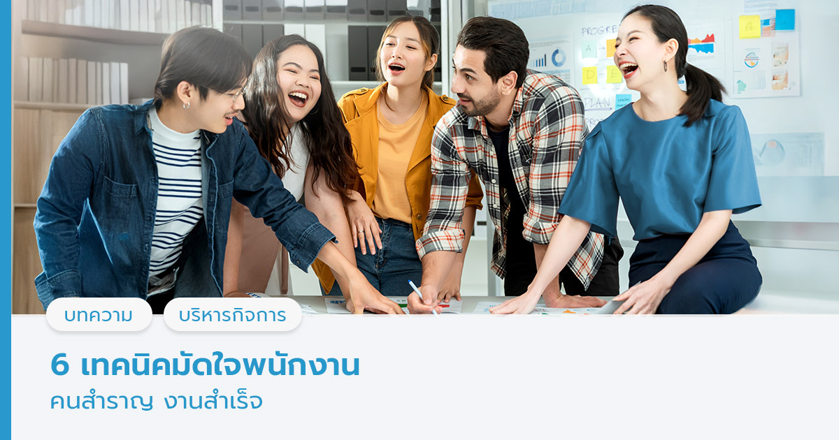 6 เทคนิคมัดใจพนักงาน คนสำราญ งานสำเร็จ