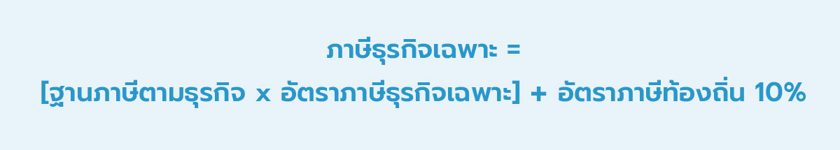 ภาษีธุรกิจเฉพาะ = [ฐานภาษีตามธุรกิจ x อัตราภาษีธุรกิจเฉพาะ] + อัตราภาษีท้องถิ่น 10% 
